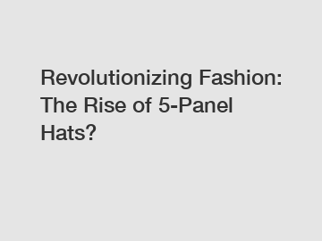 Revolutionizing Fashion: The Rise of 5-Panel Hats?