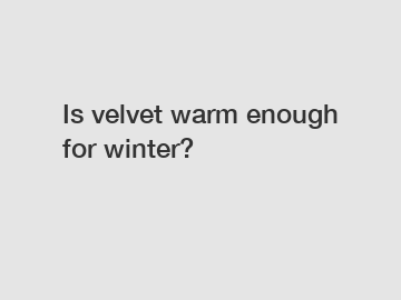 Is velvet warm enough for winter?