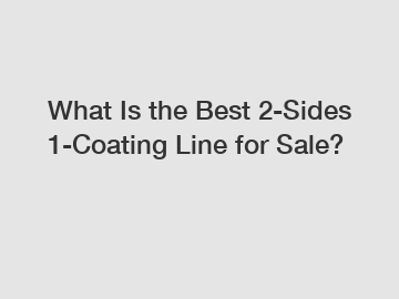 What Is the Best 2-Sides 1-Coating Line for Sale?