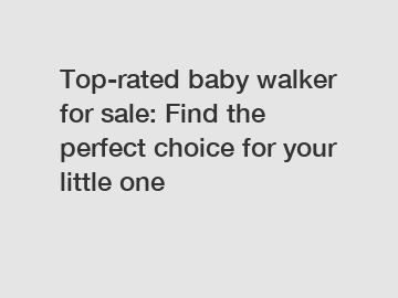 Top-rated baby walker for sale: Find the perfect choice for your little one
