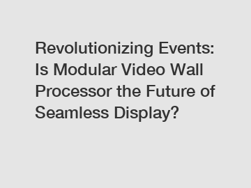 Revolutionizing Events: Is Modular Video Wall Processor the Future of Seamless Display?