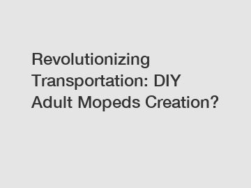 Revolutionizing Transportation: DIY Adult Mopeds Creation?