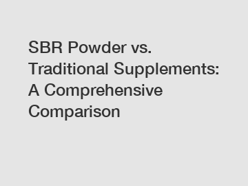SBR Powder vs. Traditional Supplements: A Comprehensive Comparison