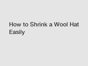 How to Shrink a Wool Hat Easily
