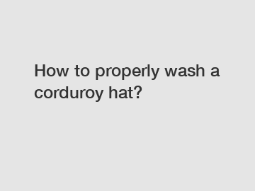 How to properly wash a corduroy hat?