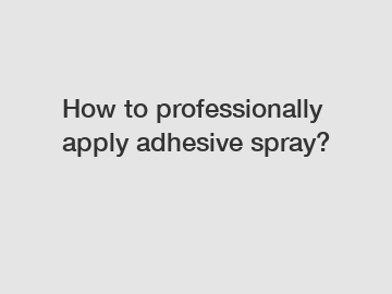 How to professionally apply adhesive spray?
