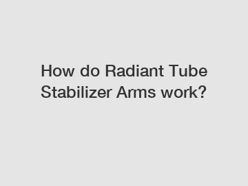 How do Radiant Tube Stabilizer Arms work?