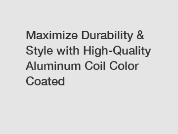 Maximize Durability & Style with High-Quality Aluminum Coil Color Coated