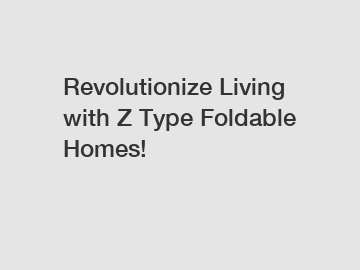 Revolutionize Living with Z Type Foldable Homes!
