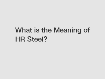 What is the Meaning of HR Steel?