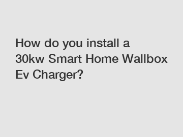 How do you install a 30kw Smart Home Wallbox Ev Charger?