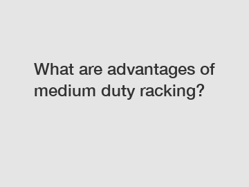 What are advantages of medium duty racking?