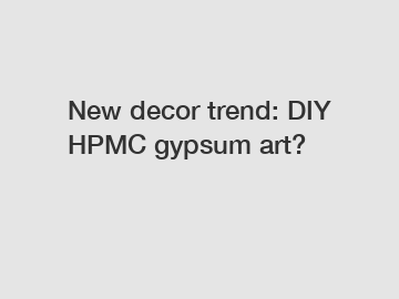 New decor trend: DIY HPMC gypsum art?