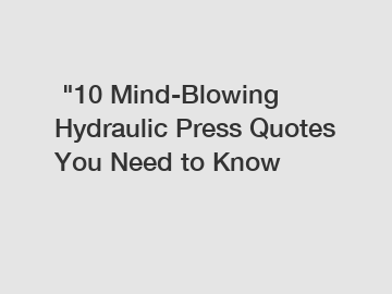  "10 Mind-Blowing Hydraulic Press Quotes You Need to Know