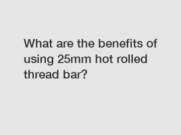 What are the benefits of using 25mm hot rolled thread bar?
