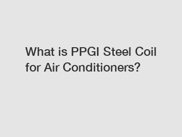 What is PPGI Steel Coil for Air Conditioners?