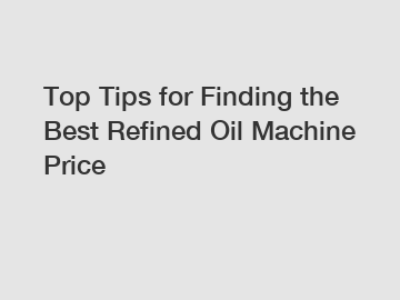 Top Tips for Finding the Best Refined Oil Machine Price