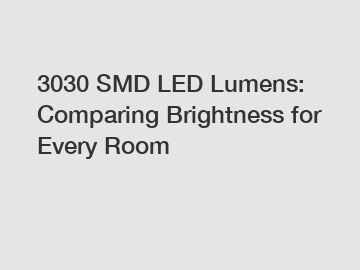 3030 SMD LED Lumens: Comparing Brightness for Every Room