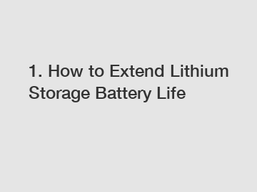1. How to Extend Lithium Storage Battery Life