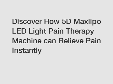 Discover How 5D Maxlipo LED Light Pain Therapy Machine can Relieve Pain Instantly