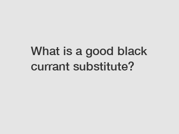 What is a good black currant substitute?