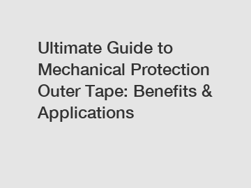 Ultimate Guide to Mechanical Protection Outer Tape: Benefits & Applications
