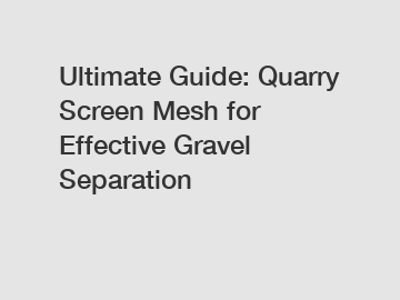 Ultimate Guide: Quarry Screen Mesh for Effective Gravel Separation