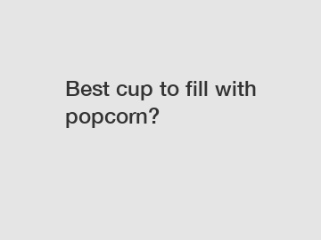 Best cup to fill with popcorn?