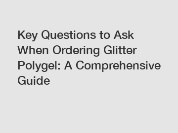 Key Questions to Ask When Ordering Glitter Polygel: A Comprehensive Guide