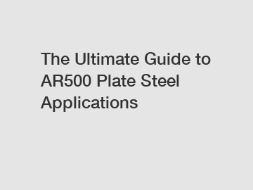 The Ultimate Guide to AR500 Plate Steel Applications