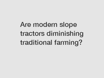 Are modern slope tractors diminishing traditional farming?