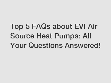 Top 5 FAQs about EVI Air Source Heat Pumps: All Your Questions Answered!