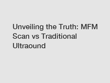 Unveiling the Truth: MFM Scan vs Traditional Ultraound