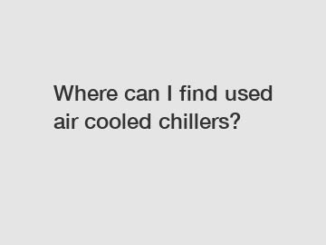 Where can I find used air cooled chillers?