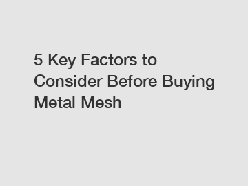 5 Key Factors to Consider Before Buying Metal Mesh