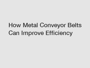 How Metal Conveyor Belts Can Improve Efficiency