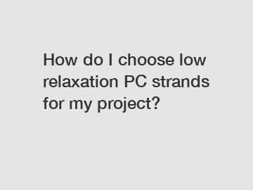 How do I choose low relaxation PC strands for my project?