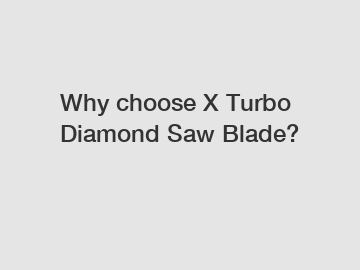Why choose X Turbo Diamond Saw Blade?