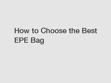 How to Choose the Best EPE Bag