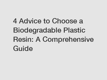 4 Advice to Choose a Biodegradable Plastic Resin: A Comprehensive Guide
