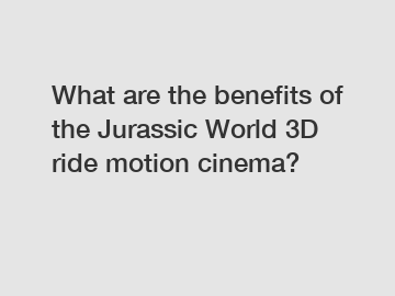 What are the benefits of the Jurassic World 3D ride motion cinema?