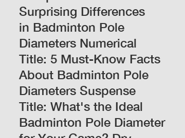 Comparative Title: The Surprising Differences in Badminton Pole Diameters Numerical Title: 5 Must-Know Facts About Badminton Pole Diameters Suspense Title: What's the Ideal Badminton Pole Diameter for