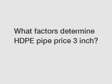 What factors determine HDPE pipe price 3 inch?