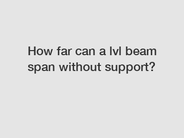 How far can a lvl beam span without support?