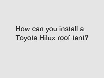 How can you install a Toyota Hilux roof tent?