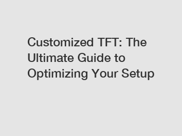 Customized TFT: The Ultimate Guide to Optimizing Your Setup