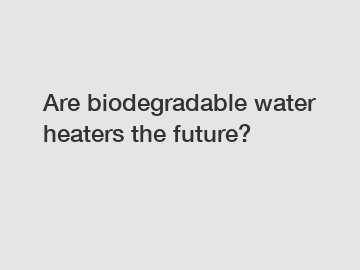 Are biodegradable water heaters the future?