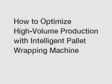 How to Optimize High-Volume Production with Intelligent Pallet Wrapping Machine