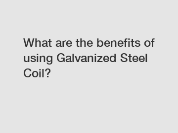 What are the benefits of using Galvanized Steel Coil?