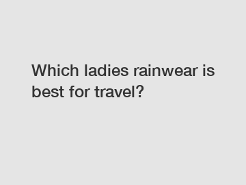 Which ladies rainwear is best for travel?